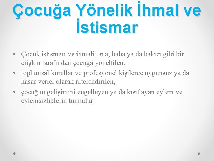 Çocuğa Yönelik İhmal ve İstismar • Çocuk istismarı ve ihmali; ana, baba ya da