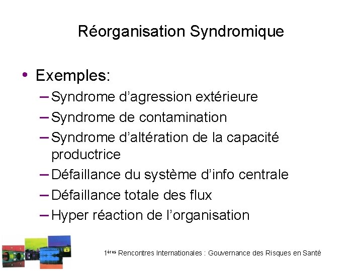Réorganisation Syndromique • Exemples: – Syndrome d’agression extérieure – Syndrome de contamination – Syndrome Réorganisation Syndromique • Exemples: – Syndrome d’agression extérieure – Syndrome de contamination – Syndrome
