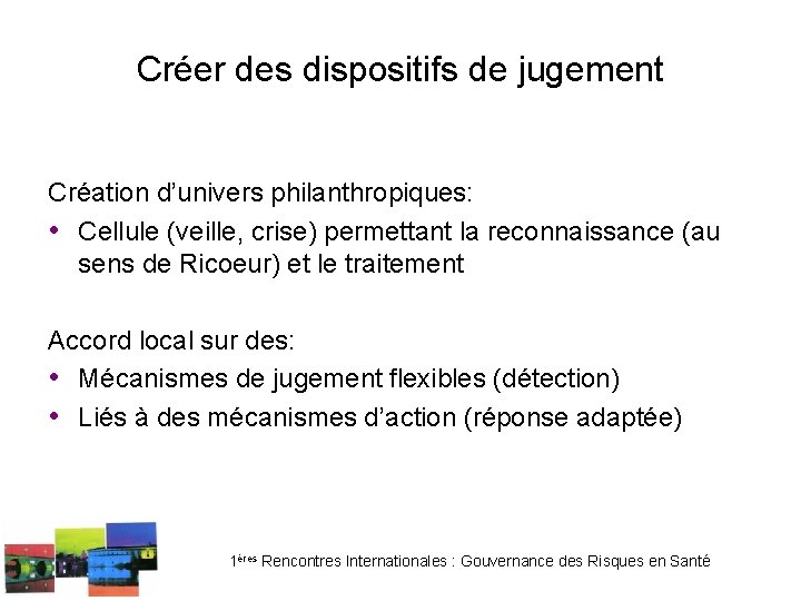 Créer des dispositifs de jugement Création d’univers philanthropiques: • Cellule (veille, crise) permettant la Créer des dispositifs de jugement Création d’univers philanthropiques: • Cellule (veille, crise) permettant la