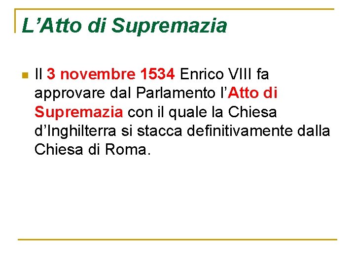 L’Atto di Supremazia n Il 3 novembre 1534 Enrico VIII fa approvare dal Parlamento