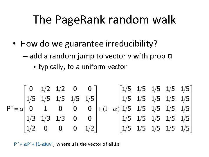 The Page. Rank random walk • How do we guarantee irreducibility? – add a