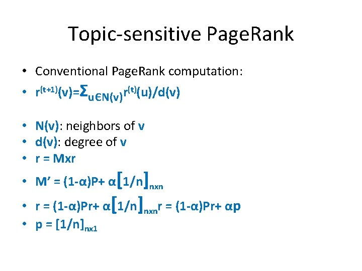 Topic-sensitive Page. Rank • Conventional Page. Rank computation: • r(t+1)(v)=ΣuЄN(v)r(t)(u)/d(v) • N(v): neighbors of