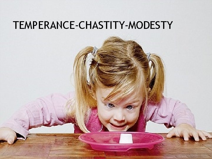 TEMPERANCE-CHASTITY-MODESTY 