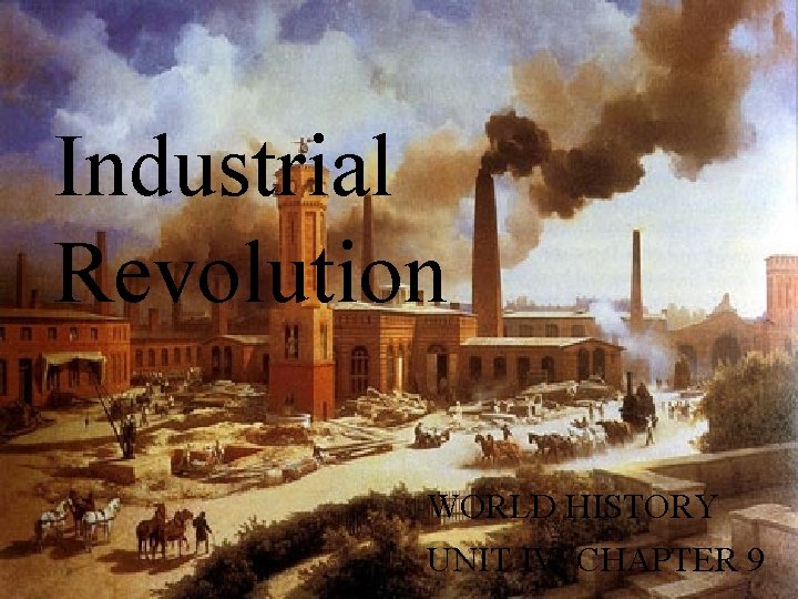 Industrial Revolution WORLD HISTORY UNIT IV: CHAPTER 9 