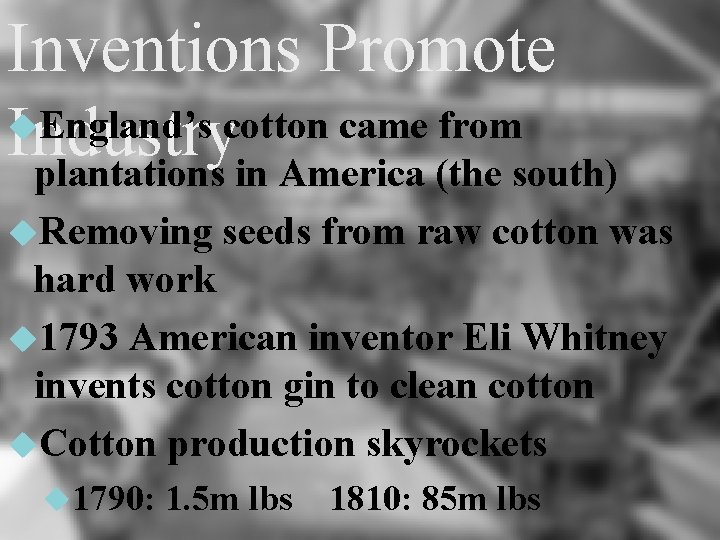 Inventions Promote England’s cotton came from Industry plantations in America (the south) Removing seeds