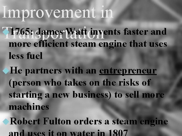 Improvement in 1765: James Watt invents faster and Transportation more efficient steam engine that