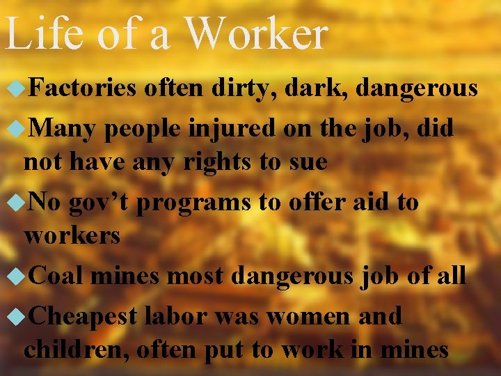 Life of a Worker Factories often dirty, dark, dangerous Many people injured on the