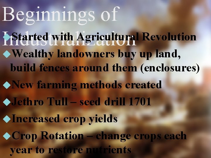 Beginnings of Started with Agricultural Revolution Industrialization Wealthy landowners buy up land, build fences