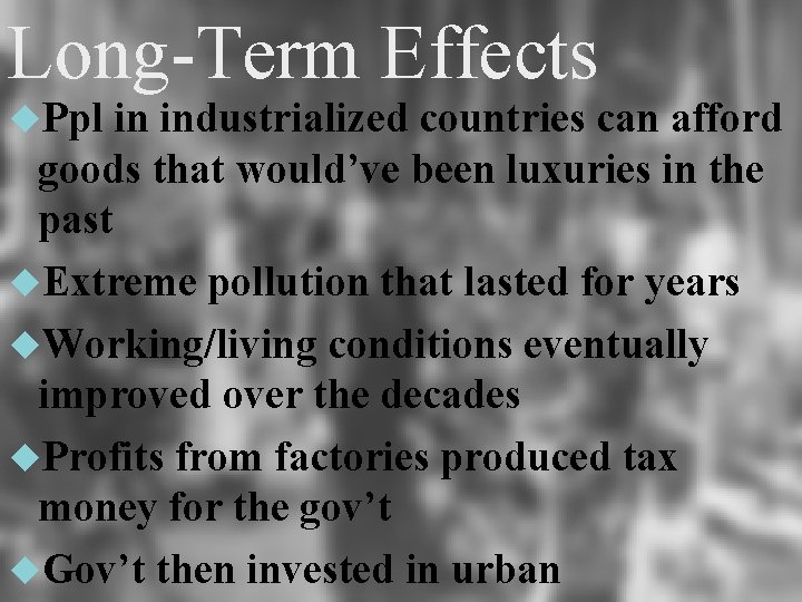 Long-Term Effects Ppl in industrialized countries can afford goods that would’ve been luxuries in