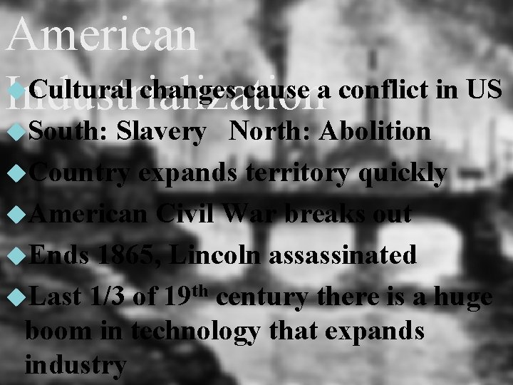 American Cultural changes cause a conflict in US Industrialization South: Slavery North: Abolition Country