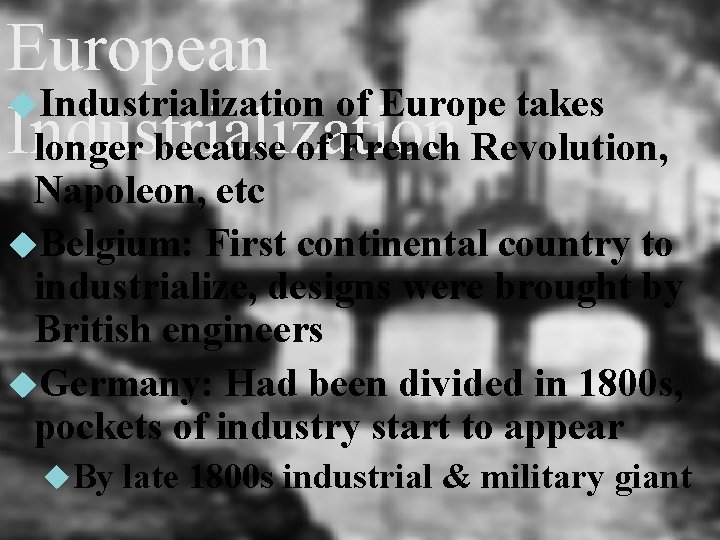European Industrialization of Europe takes Industrialization longer because of French Revolution, Napoleon, etc Belgium: