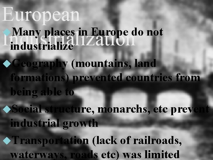 European Many places in Europe do not Industrialization industrialize Geography (mountains, land formations) prevented