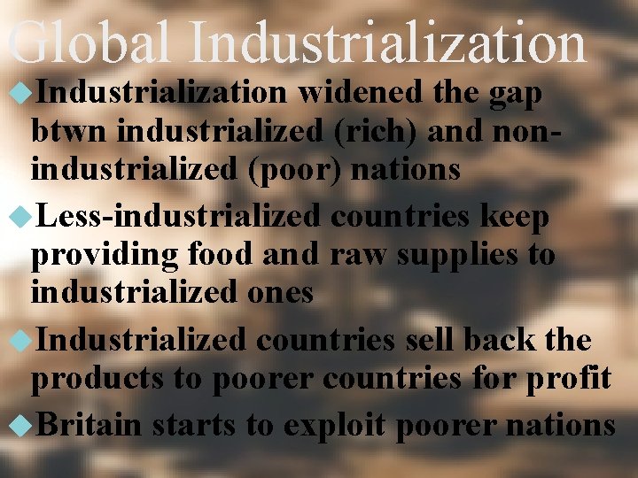 Global Industrialization widened the gap btwn industrialized (rich) and nonindustrialized (poor) nations Less-industrialized countries