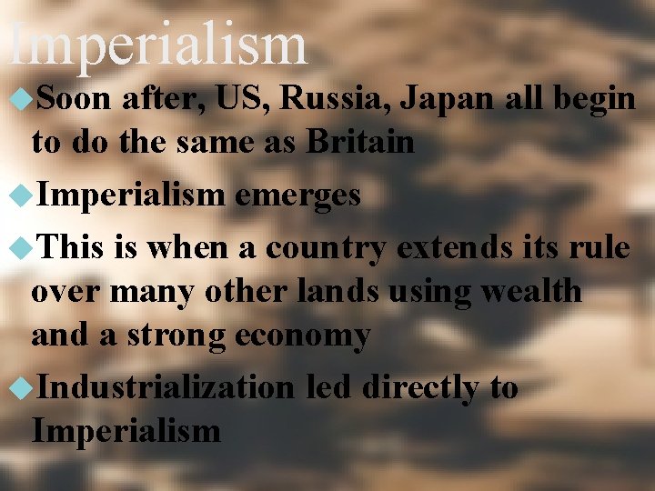 Imperialism Soon after, US, Russia, Japan all begin to do the same as Britain
