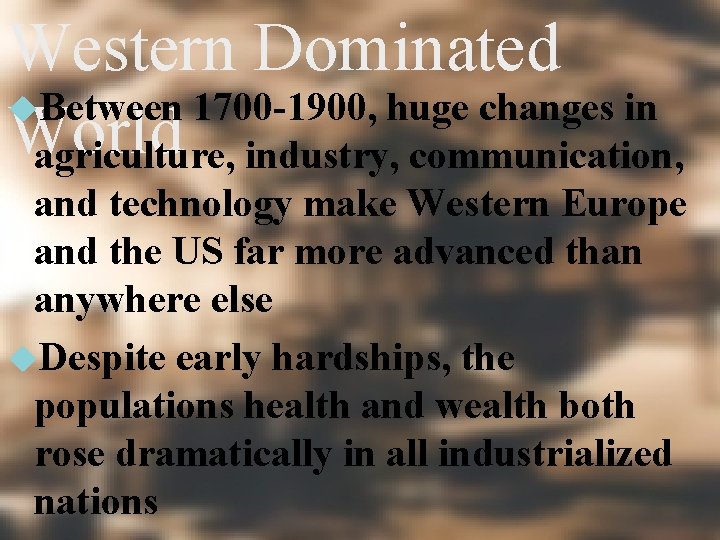 Western Dominated Between 1700 -1900, huge changes in World agriculture, industry, communication, and technology