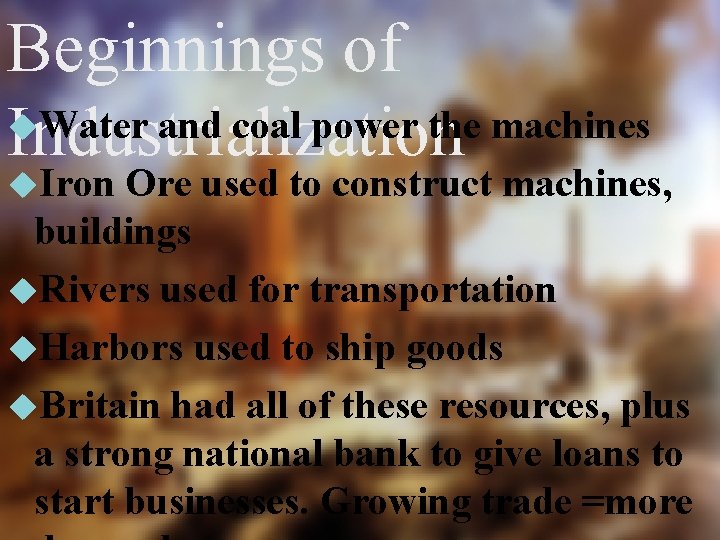 Beginnings of Water and coal power the machines Industrialization Iron Ore used to construct