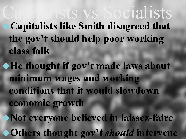 Capitalists vs Socialists Capitalists like Smith disagreed that the gov’t should help poor working