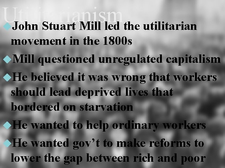 Utilitarianism John Stuart Mill led the utilitarian movement in the 1800 s Mill questioned