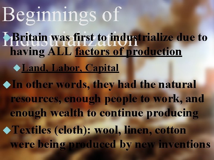 Beginnings of Britain was first to industrialize due to Industrialization having ALL factors of