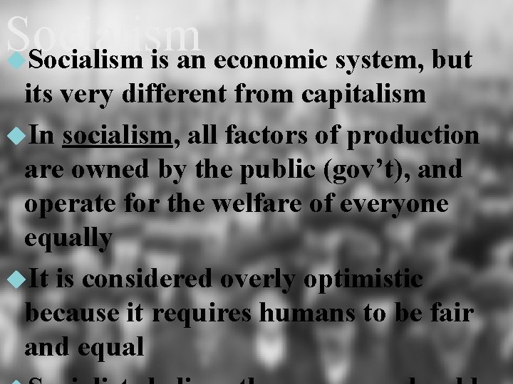 Socialism is an economic system, but its very different from capitalism In socialism, all