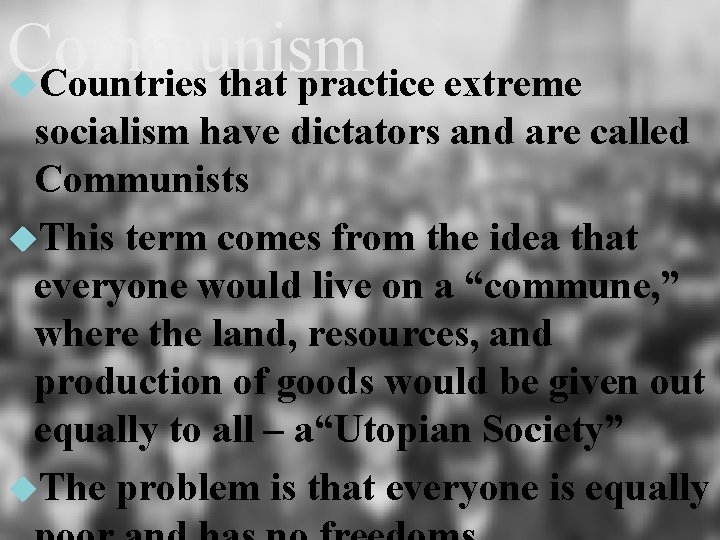 Communism Countries that practice extreme socialism have dictators and are called Communists This term