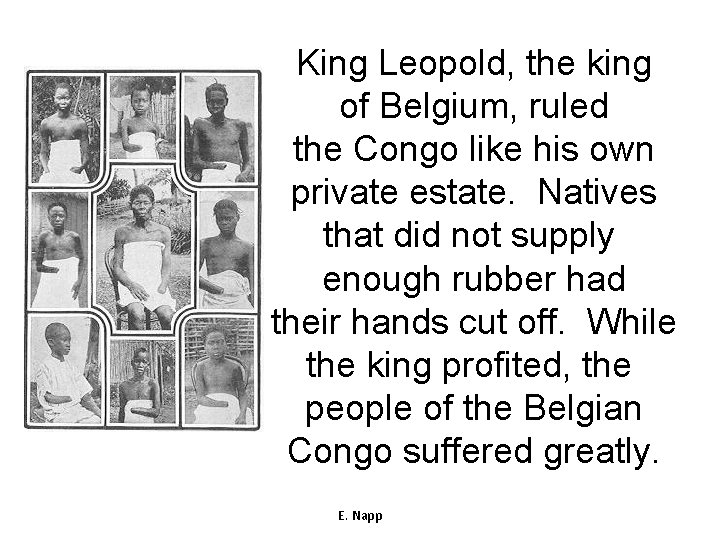 King Leopold, the king of Belgium, ruled the Congo like his own private estate.