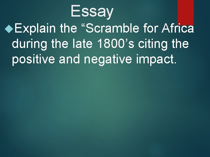 Essay Explain the “Scramble for Africa during the late 1800’s citing the positive and
