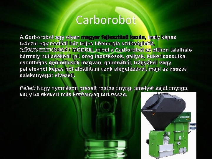 Carborobot A Carborobot egy olyan magyar fejlesztésű kazán, mely képes fedezni egy családi ház