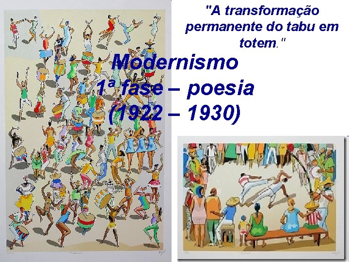 "A transformação permanente do tabu em totem. " Modernismo 1ª fase – poesia (1922