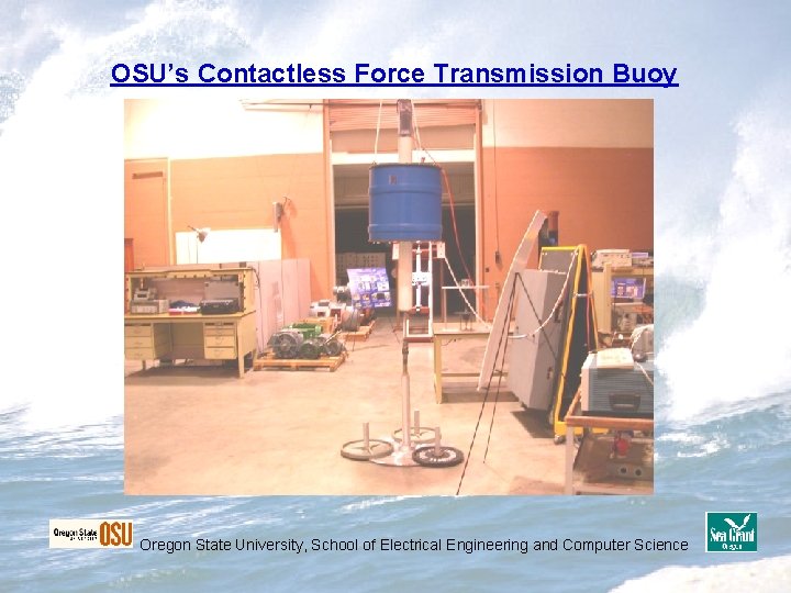 OSU’s Contactless Force Transmission Buoy Oregon State University, School of Electrical Engineering and Computer OSU’s Contactless Force Transmission Buoy Oregon State University, School of Electrical Engineering and Computer