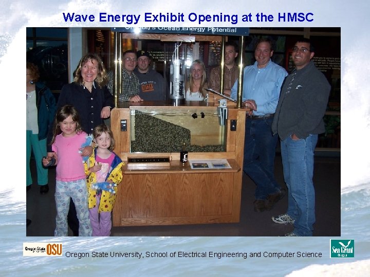 Wave Energy Exhibit Opening at the HMSC Oregon State University, School of Electrical Engineering Wave Energy Exhibit Opening at the HMSC Oregon State University, School of Electrical Engineering