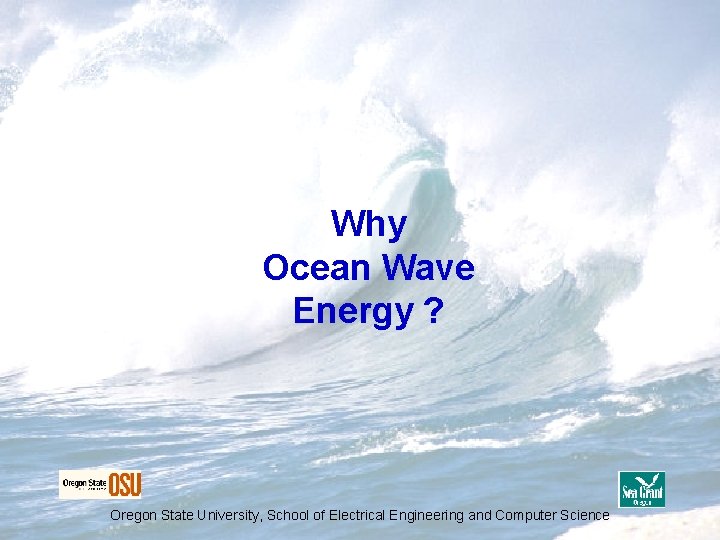 Why Ocean Wave Energy ? Oregon State University, School of Electrical Engineering and Computer Why Ocean Wave Energy ? Oregon State University, School of Electrical Engineering and Computer