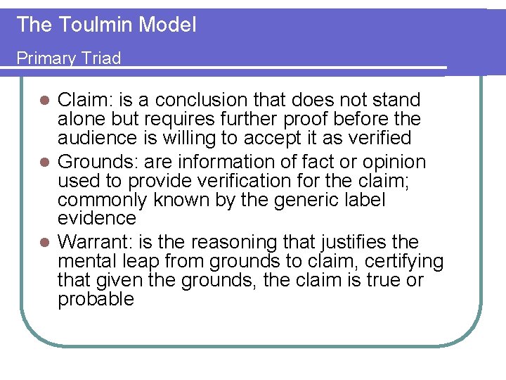 The Toulmin Model Primary Triad Claim: is a conclusion that does not stand alone