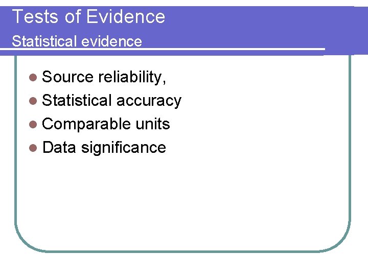 Tests of Evidence Statistical evidence l Source reliability, l Statistical accuracy l Comparable units