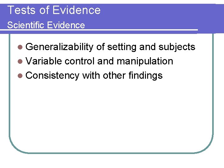 Tests of Evidence Scientific Evidence l Generalizability of setting and subjects l Variable control