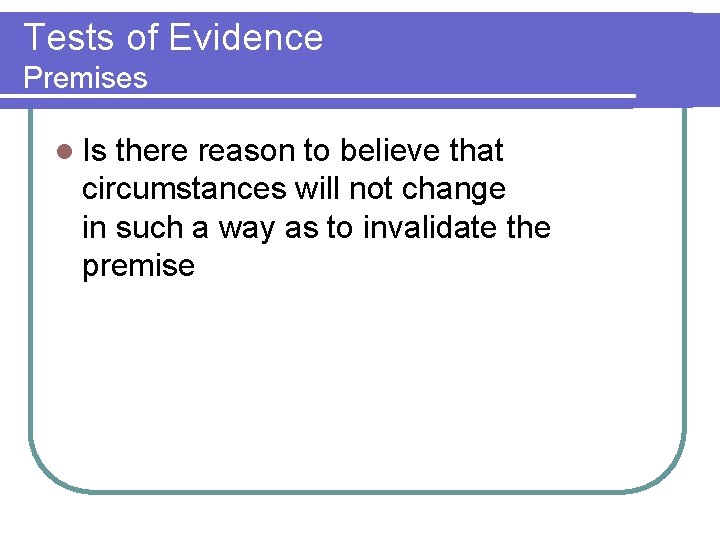 Tests of Evidence Premises l Is there reason to believe that circumstances will not