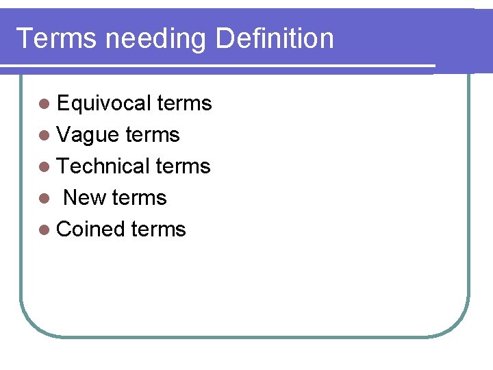 Terms needing Definition l Equivocal terms l Vague terms l Technical terms l New