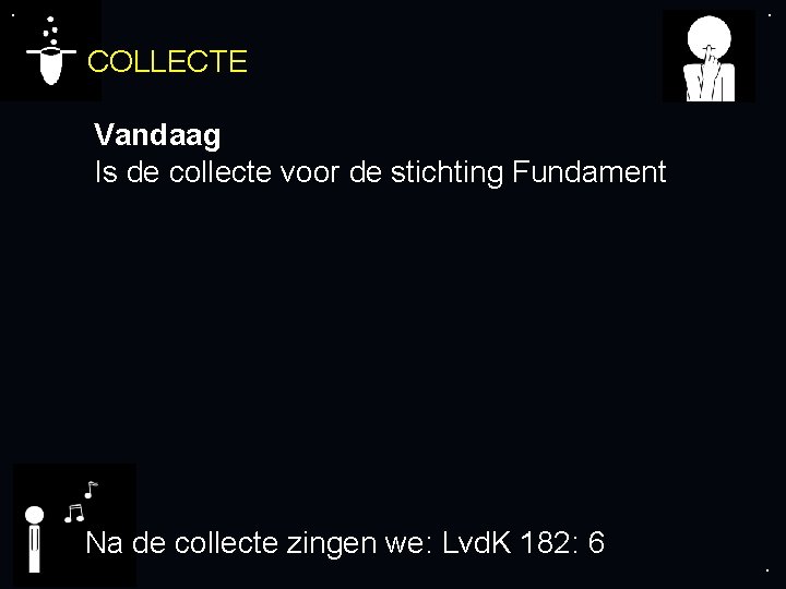 . . COLLECTE Vandaag Is de collecte voor de stichting Fundament . Na de
