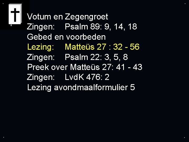 . . Votum en Zegengroet Zingen: Psalm 89: 9, 14, 18 Gebed en voorbeden