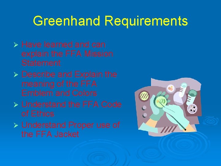 Greenhand Requirements Have learned and can explain the FFA Mission Statement Ø Describe and
