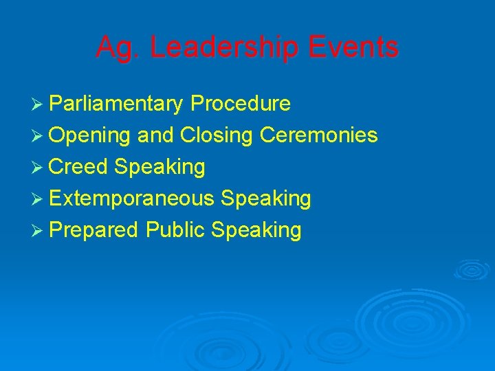 Ag. Leadership Events Ø Parliamentary Procedure Ø Opening and Closing Ceremonies Ø Creed Speaking