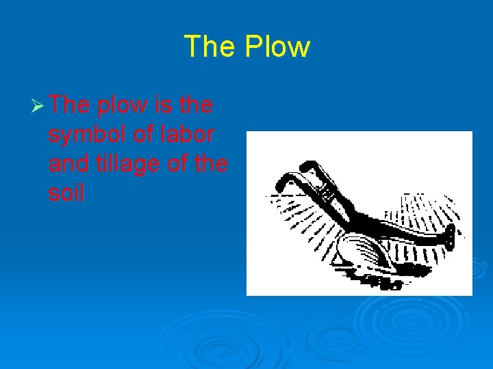 The Plow Ø The plow is the symbol of labor and tillage of the