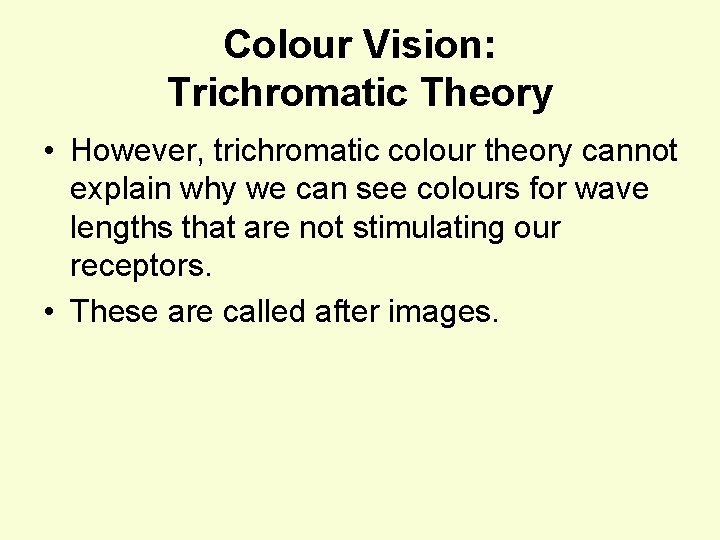 Colour Vision: Trichromatic Theory • However, trichromatic colour theory cannot explain why we can