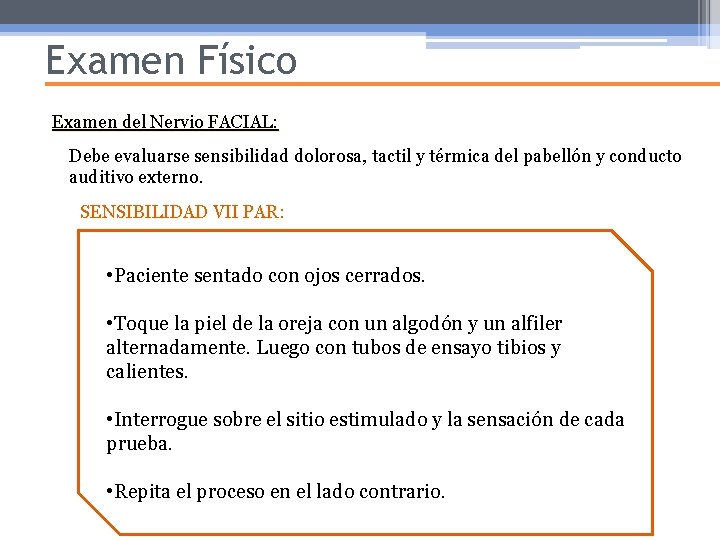 Examen Físico Examen del Nervio FACIAL: Debe evaluarse sensibilidad dolorosa, tactil y térmica del