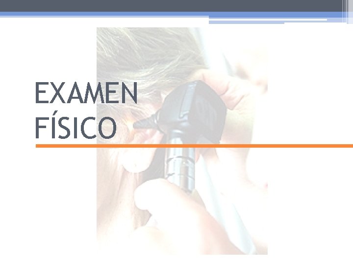 EXAMEN FÍSICO EXAMEN FÍSICO