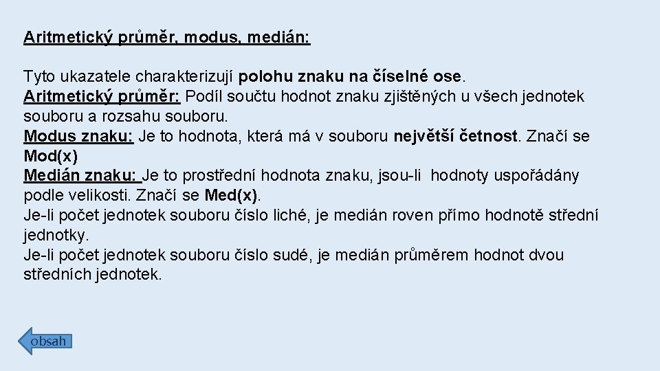 Aritmetický průměr, modus, medián: Tyto ukazatele charakterizují polohu znaku na číselné ose. Aritmetický průměr: