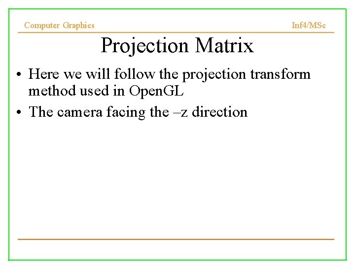 Computer Graphics Inf 4/MSc Projection Matrix • Here we will follow the projection transform