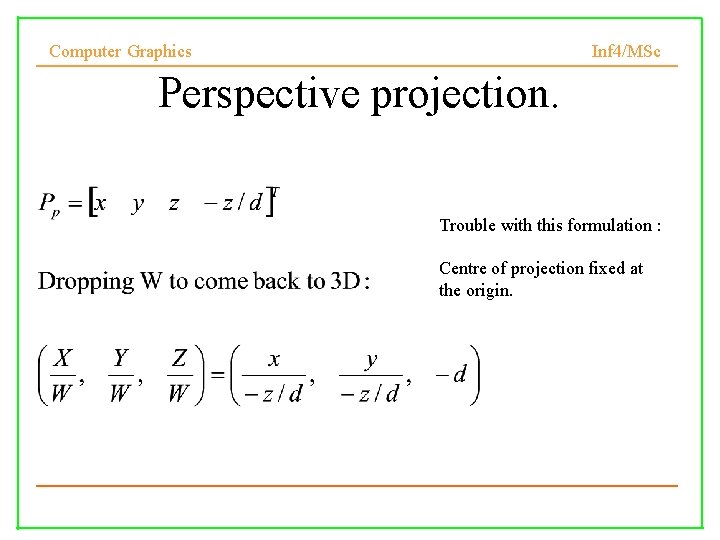 Computer Graphics Inf 4/MSc Perspective projection. Trouble with this formulation : Centre of projection