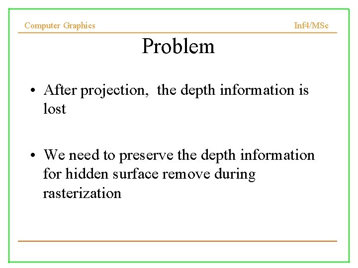Computer Graphics Inf 4/MSc Problem • After projection, the depth information is lost •