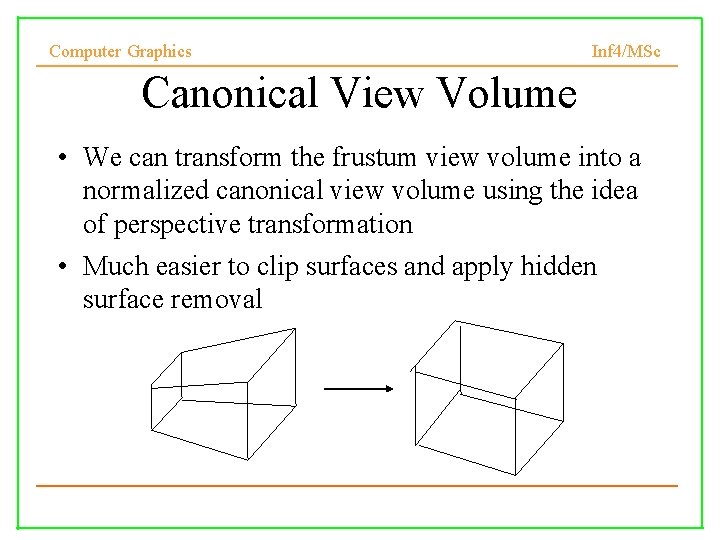 Computer Graphics Inf 4/MSc Canonical View Volume • We can transform the frustum view